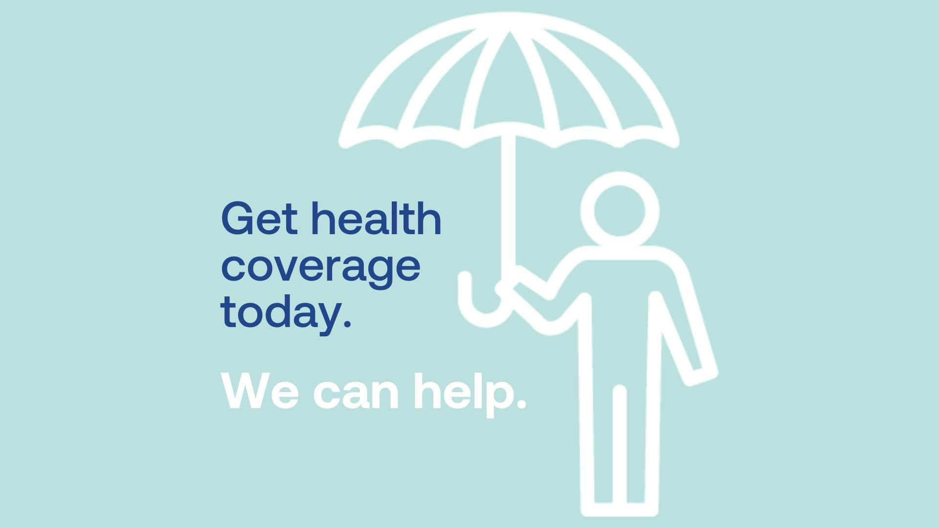 Get health coverage today. We can help. 